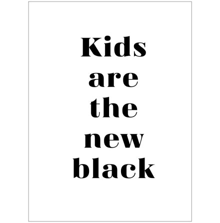 KIDS ARE THE NEW BLACK